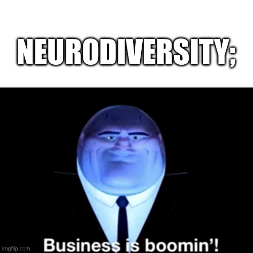 Kingpin Business is boomin' | NEURODIVERSITY; | image tagged in kingpin business is boomin' | made w/ Imgflip meme maker