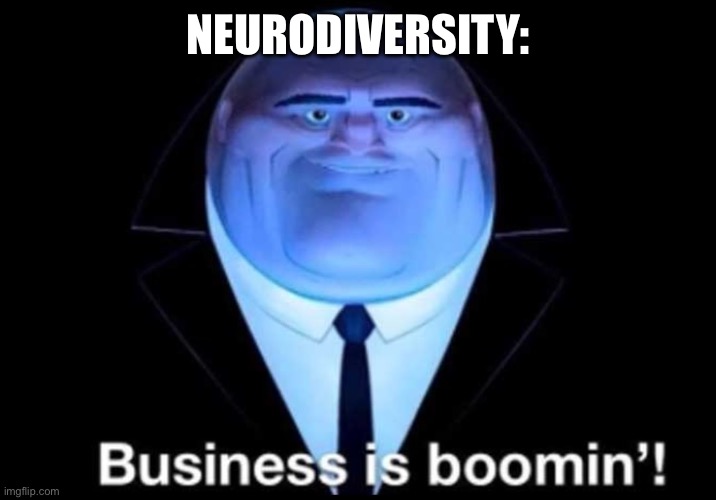 Autism diagnosis rates continue to rise | NEURODIVERSITY: | image tagged in business is boomin kingpin,autism | made w/ Imgflip meme maker