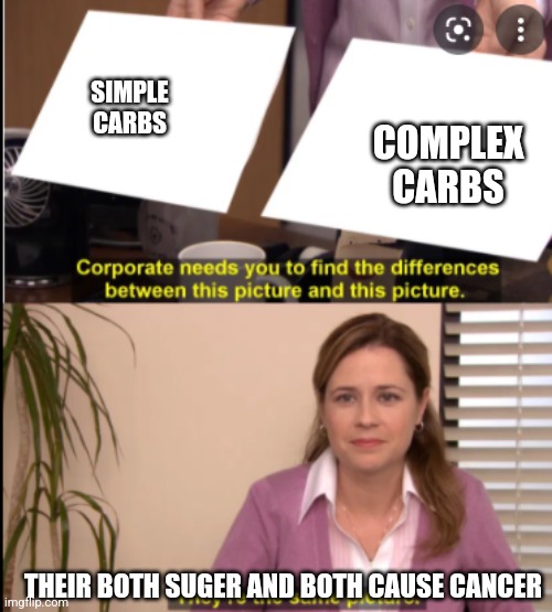 Sugger causes cancer. Carnavor | COMPLEX CARBS; SIMPLE CARBS; THEIR BOTH SUGER AND BOTH CAUSE CANCER | image tagged in what's da difference | made w/ Imgflip meme maker