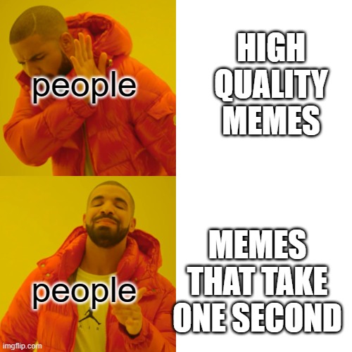 Drake Hotline Bling Meme | people people HIGH QUALITY MEMES MEMES THAT TAKE ONE SECOND | image tagged in memes,drake hotline bling | made w/ Imgflip meme maker