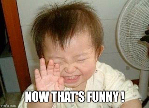 Asian Baby Laughing | NOW THAT'S FUNNY ! | image tagged in asian baby laughing | made w/ Imgflip meme maker