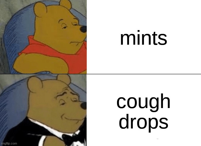 Tuxedo Winnie The Pooh Meme | mints; cough drops | image tagged in memes,tuxedo winnie the pooh | made w/ Imgflip meme maker