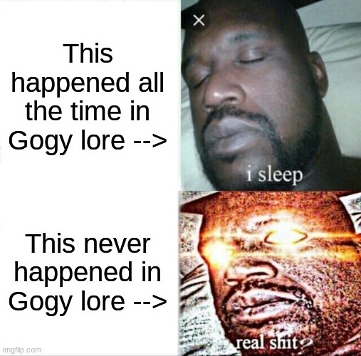 Memes of the [beginning] of the SMP day two part four | This happened all the time in Gogy lore -->; This never happened in Gogy lore --> | image tagged in memes,sleeping shaq | made w/ Imgflip meme maker