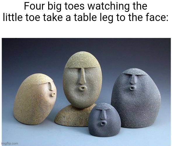 Oof | Four big toes watching the little toe take a table leg to the face: | image tagged in ooooooo | made w/ Imgflip meme maker