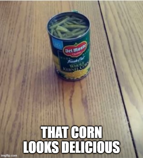 It's Corn! A Big Lump of Knobs, It's Got the Juice! | THAT CORN LOOKS DELICIOUS | image tagged in you had one job | made w/ Imgflip meme maker