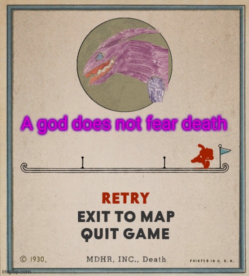 The death screen is different depending where you died from | A god does not fear death | image tagged in cuphead death screen | made w/ Imgflip meme maker