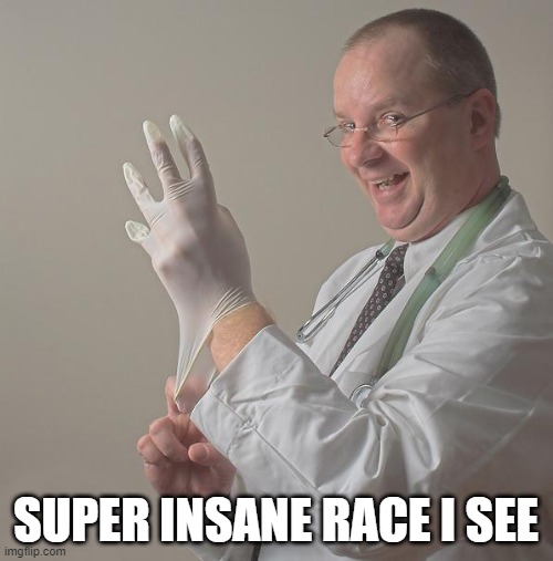 Insane Doctor | SUPER INSANE RACE I SEE | image tagged in insane doctor | made w/ Imgflip meme maker