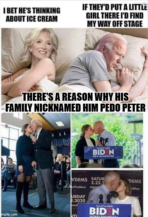 Pedo Peter... | THERE'S A REASON WHY HIS FAMILY NICKNAMED HIM PEDO PETER | image tagged in pedophile,joe biden | made w/ Imgflip meme maker