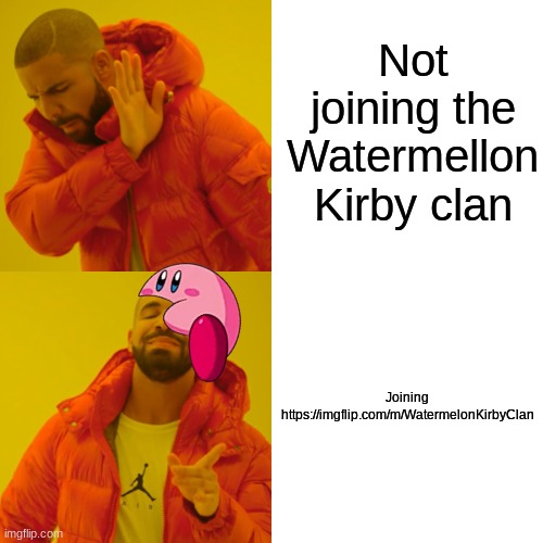 Star_Butterfly StreamLink: https://imgflip.com/m/Star_Butterfly | Not joining the Watermellon Kirby clan; Joining https://imgflip.com/m/WatermelonKirbyClan | image tagged in memes,drake hotline bling | made w/ Imgflip meme maker