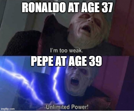 Ronaldo vs Pepe |  RONALDO AT AGE 37; PEPE AT AGE 39 | image tagged in too weak unlimited power,portugal,ronaldo,pepe | made w/ Imgflip meme maker