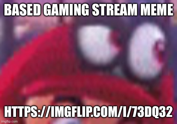 Cappy eyebrow | BASED GAMING STREAM MEME; HTTPS://IMGFLIP.COM/I/73DQ32 | image tagged in cappy eyebrow | made w/ Imgflip meme maker