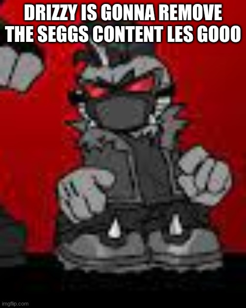 why he short | DRIZZY IS GONNA REMOVE THE SEGGS CONTENT LES GOOO | image tagged in why he short | made w/ Imgflip meme maker