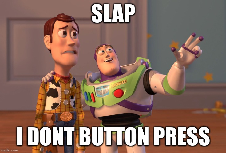 button | SLAP; I DONT BUTTON PRESS | image tagged in memes,x x everywhere | made w/ Imgflip meme maker