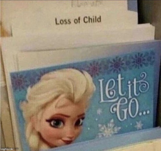let it go | image tagged in let it go,dark humor,funny,memes | made w/ Imgflip meme maker