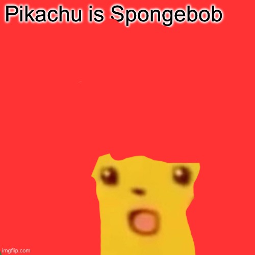 Surprised Pikachu Meme | Pikachu is Spongebob | image tagged in memes,surprised pikachu | made w/ Imgflip meme maker