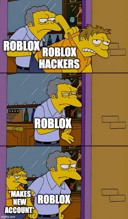 Roblox Moderation be like. | ROBLOX; ROBLOX HACKERS; ROBLOX; ROBLOX; *MAKES NEW ACCOUNT* | image tagged in moe throws barney | made w/ Imgflip meme maker