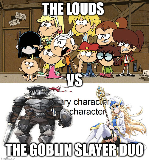 The Louds are screwed PT.2 |  THE LOUDS; VS; THE GOBLIN SLAYER DUO | image tagged in loud house against meme template,memes,goblin slayer | made w/ Imgflip meme maker