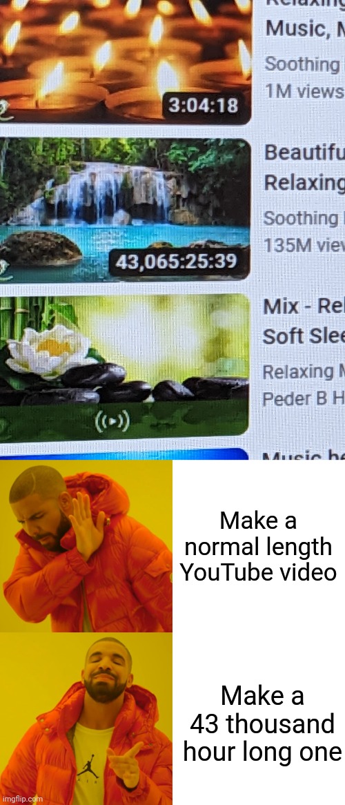 Make a normal length YouTube video; Make a 43 thousand hour long one | image tagged in memes,drake hotline bling | made w/ Imgflip meme maker