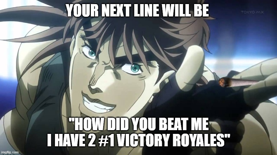 Joseph Joestar next youll say | YOUR NEXT LINE WILL BE; "HOW DID YOU BEAT ME I HAVE 2 #1 VICTORY ROYALES" | image tagged in joseph joestar next youll say | made w/ Imgflip meme maker