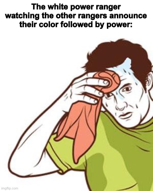 “GUYS IM NOT SAYING IT” | The white power ranger watching the other rangers announce their color followed by power: | image tagged in sweating towel guy | made w/ Imgflip meme maker