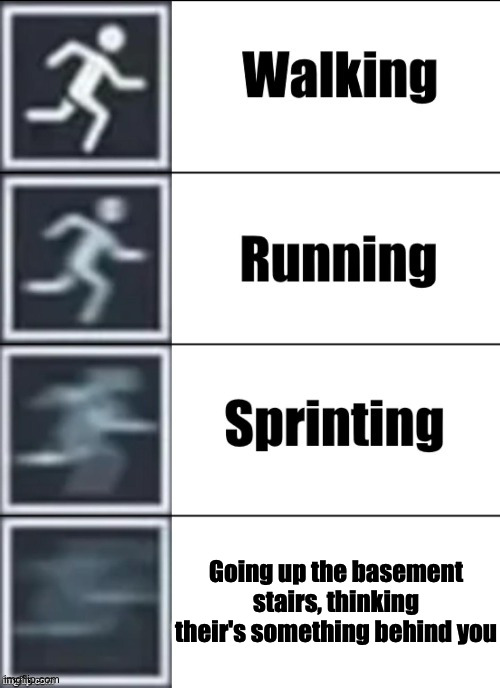 And there's nothing behind you | Going up the basement stairs, thinking their's something behind you | image tagged in very fast | made w/ Imgflip meme maker