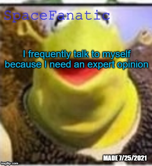 Ye Olde Announcements | I frequently talk to myself because I need an expert opinion | image tagged in spacefanatic announcement temp | made w/ Imgflip meme maker