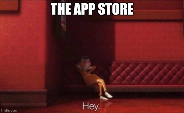 Hey. | THE APP STORE | image tagged in hey | made w/ Imgflip meme maker