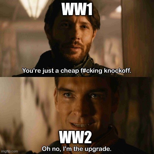 WW1 be like: | WW1; WW2 | image tagged in im the upgrade | made w/ Imgflip meme maker