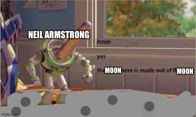 Idk why I made this | NEIL ARMSTRONG; MOON; MOON | image tagged in hmm yes the floor here is made out of floor | made w/ Imgflip meme maker