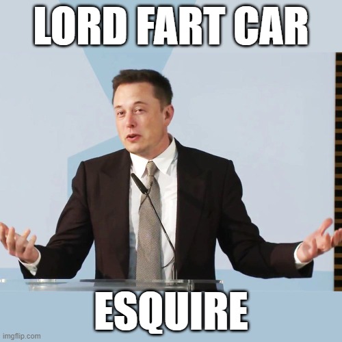Lord Fart Car | LORD FART CAR; ESQUIRE | image tagged in elon musk | made w/ Imgflip meme maker