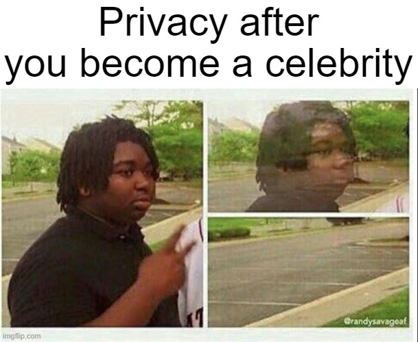 Seriously why do people wanna know how big your poop was last night? | Privacy after you become a celebrity | image tagged in black guy disappearing,true,celebrity | made w/ Imgflip meme maker