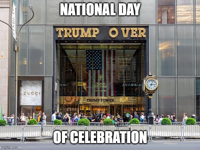 Trump Over | NATIONAL DAY; OF CELEBRATION | image tagged in trump over | made w/ Imgflip meme maker