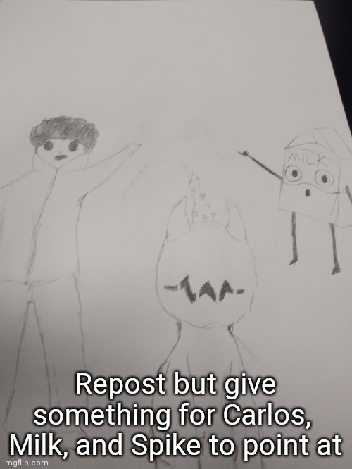 Repost but give something for Carlos,  Milk, and Spike to point at | made w/ Imgflip meme maker