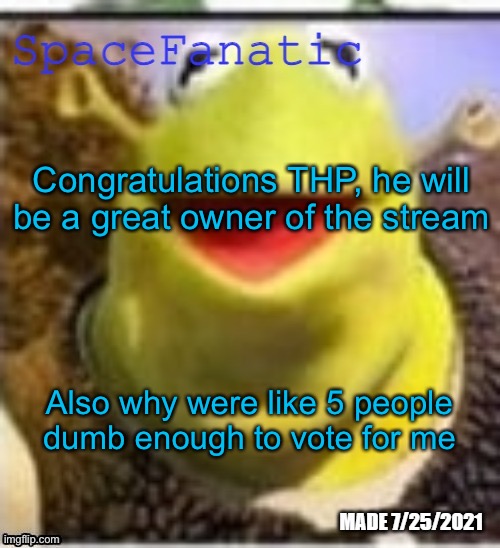 I’m coming for his ass next time | Congratulations THP, he will be a great owner of the stream; Also why were like 5 people dumb enough to vote for me | image tagged in spacefanatic announcement temp | made w/ Imgflip meme maker