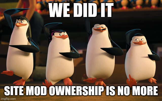 Well boys we did it, X is no more | WE DID IT; SITE MOD OWNERSHIP IS NO MORE | image tagged in well boys we did it x is no more | made w/ Imgflip meme maker