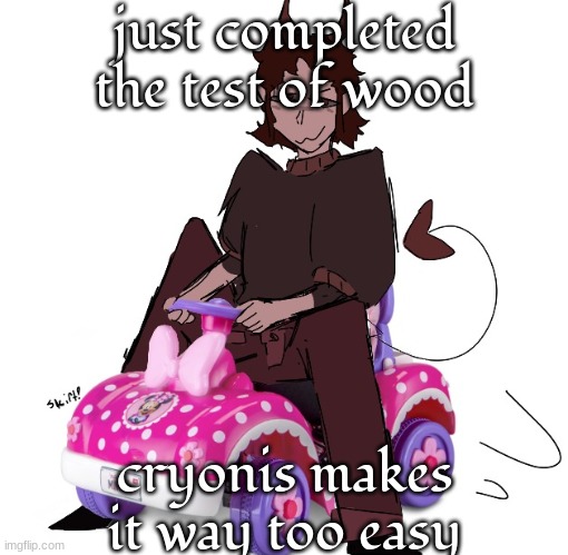 legit | just completed the test of wood; cryonis makes it way too easy | image tagged in legit | made w/ Imgflip meme maker