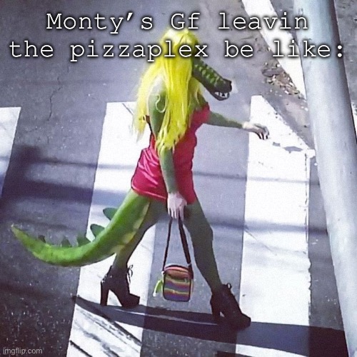 She didn’t want to ROCK and roll- | Monty’s Gf leavin the pizzaplex be like: | image tagged in lol | made w/ Imgflip meme maker