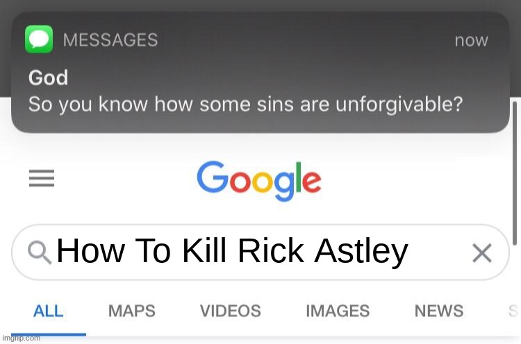So you know how some sins are unforgivable? | How To Kill Rick Astley | image tagged in so you know how some sins are unforgivable | made w/ Imgflip meme maker