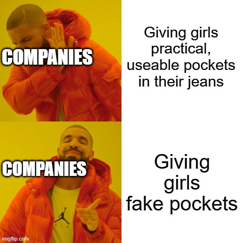 Drake Hotline Bling Meme | Giving girls practical, useable pockets in their jeans; COMPANIES; Giving girls fake pockets; COMPANIES | image tagged in memes,drake hotline bling | made w/ Imgflip meme maker