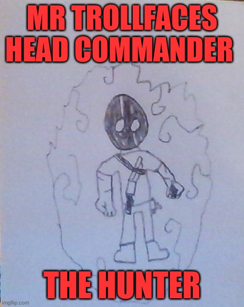 im probably going to use him more than mr trollface as im making a comic about trollface | MR TROLLFACES HEAD COMMANDER; THE HUNTER | made w/ Imgflip meme maker