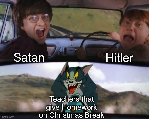 WHY WOULD TEACHERS DO THAT?!?! | Satan Hitler Teachers that give Homework on Christmas Break | image tagged in tom chasing harry and ron weasly,memes,school,school meme,homework,funny | made w/ Imgflip meme maker