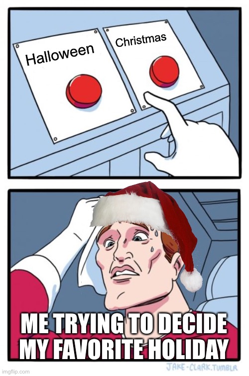 Two Buttons Meme | Christmas; Halloween; ME TRYING TO DECIDE MY FAVORITE HOLIDAY | image tagged in memes,two buttons,halloween,christmas | made w/ Imgflip meme maker