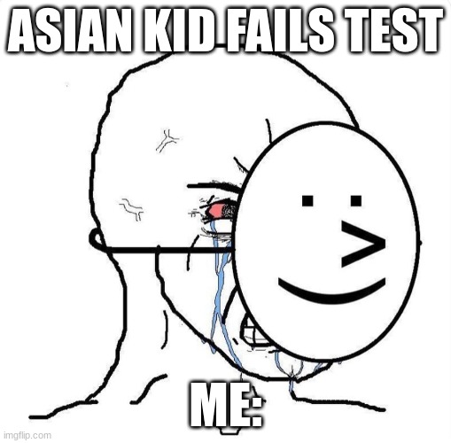 ching | ASIAN KID FAILS TEST; ME: | image tagged in dying inside,memes,funny,school,gaming,funny memes | made w/ Imgflip meme maker