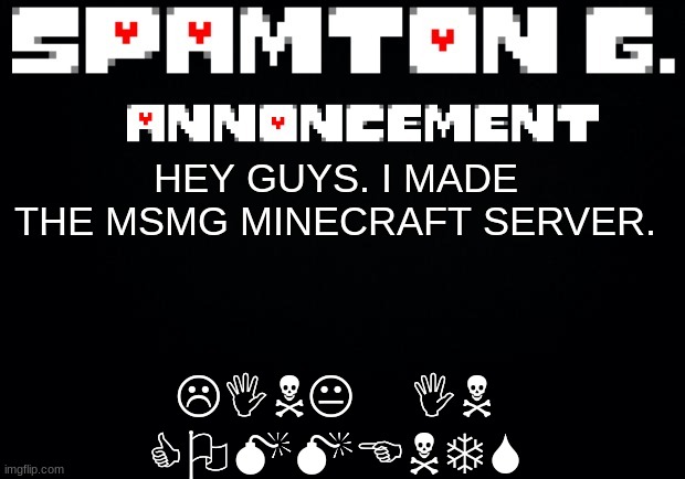 Spamton announcement temp | LINK IN COMMENTS; HEY GUYS. I MADE THE MSMG MINECRAFT SERVER. | image tagged in spamton announcement temp | made w/ Imgflip meme maker