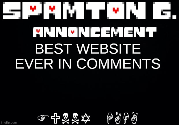 Spamton announcement temp | FUNNY HAHA; BEST WEBSITE EVER IN COMMENTS | image tagged in spamton announcement temp | made w/ Imgflip meme maker