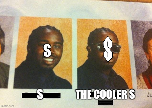 The cooler S | S; S; THE COOLER S | image tagged in the cooler daniel | made w/ Imgflip meme maker