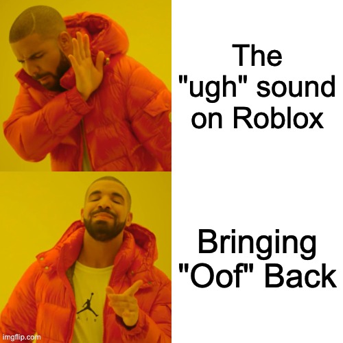 ITS TRUE | The "ugh" sound on Roblox; Bringing "Oof" Back | image tagged in memes,drake hotline bling | made w/ Imgflip meme maker