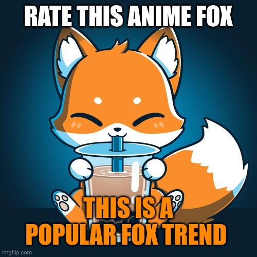 Another popular trend | RATE THIS ANIME FOX; THIS IS A POPULAR FOX TREND | image tagged in unpopular,deer,deviance | made w/ Imgflip meme maker