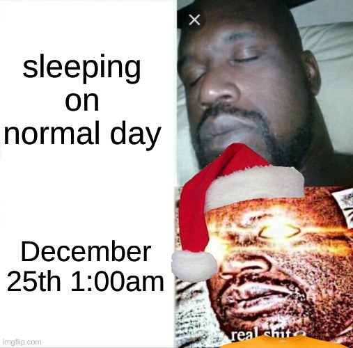 cant go to sleep the day before christmas fr tho | sleeping on normal day; December 25th 1:00am | image tagged in memes,sleeping shaq,christmas,shaq,funny,meme | made w/ Imgflip meme maker