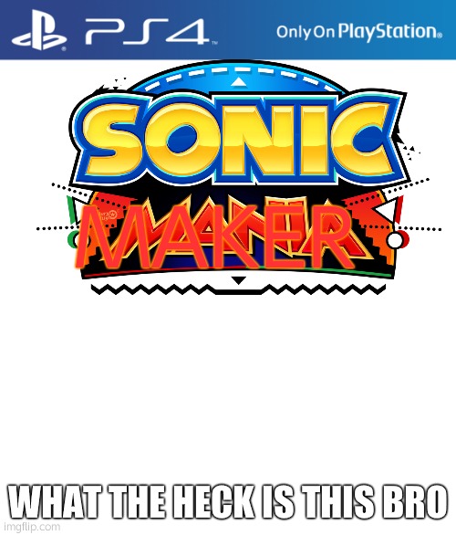Super Sonic Maker Only on PS4 | MAKER; WHAT THE HECK IS THIS BRO | image tagged in ps4 case | made w/ Imgflip meme maker